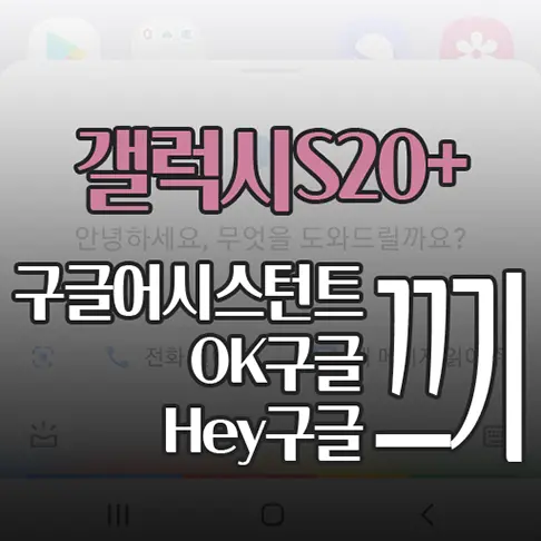 삼성 갤럭시S20+ 구글어시스턴트 OK구글 Hey구글 끄기