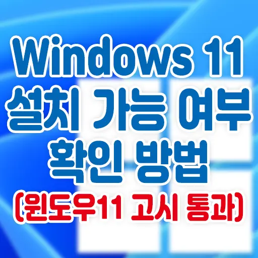 윈도우 11 설치 가능 여부 확인 방법 (윈도우11 고시 통과)