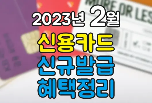 2023년 2월 신용카드 체크카드 신규발급 혜택