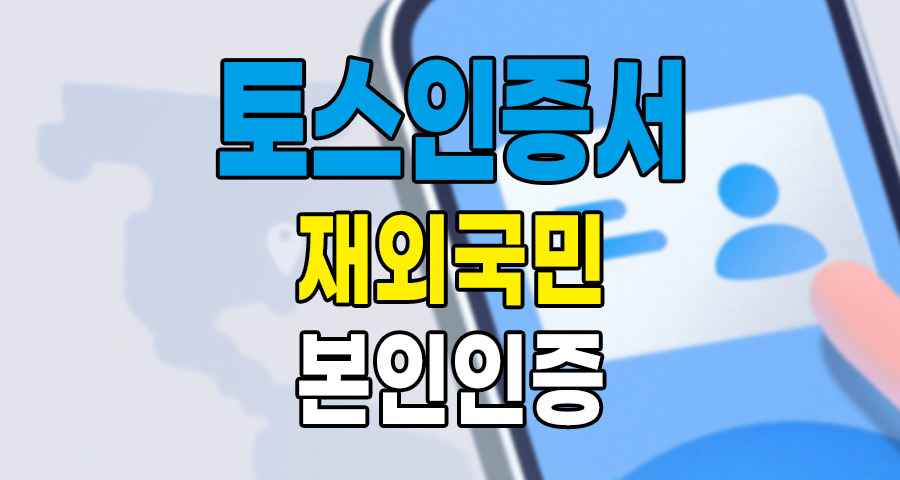 해외에서도 간편하게! 토스인증서로 재외국민 본인확인 문제 해결하기