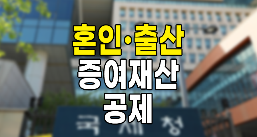 결혼과 출산의 새로운 선물, ‘혼인·출산 증여재산 공제’의 모든 것