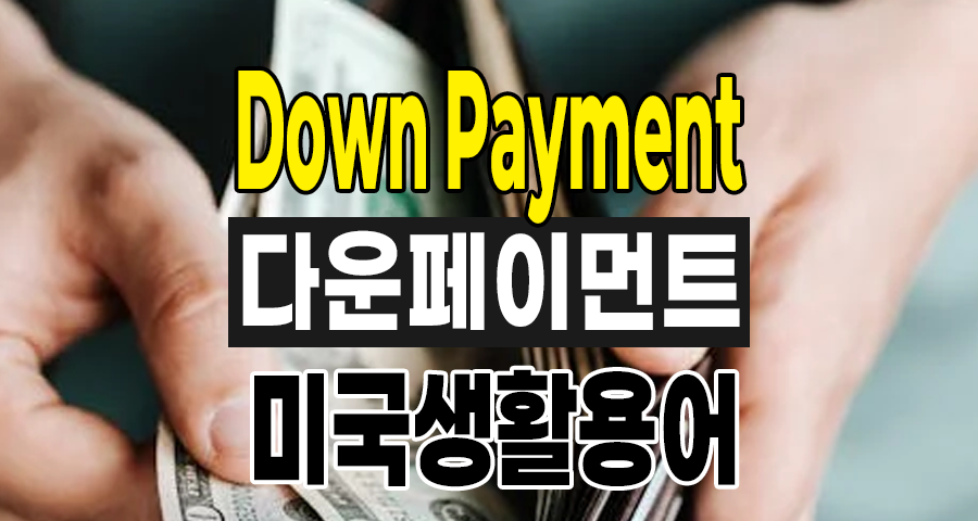 다운페이먼트 Down Payment, 미국 생활 꼭 알아야 할 주택 및 자동차 구매 핵심 용어